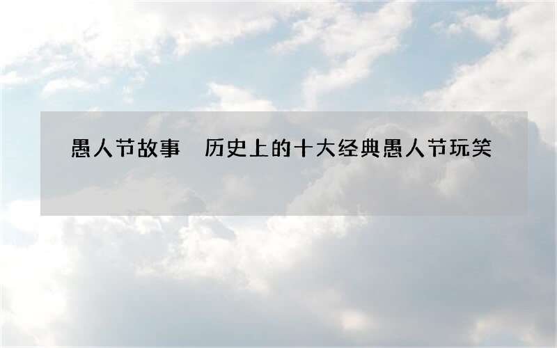 愚人节故事 历史上的十大经典愚人节玩笑